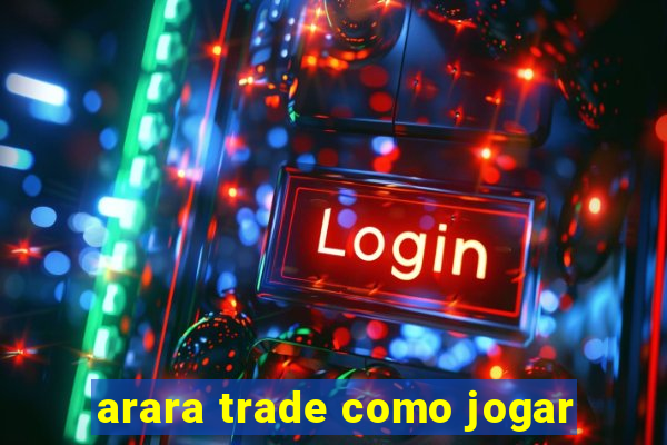 arara trade como jogar